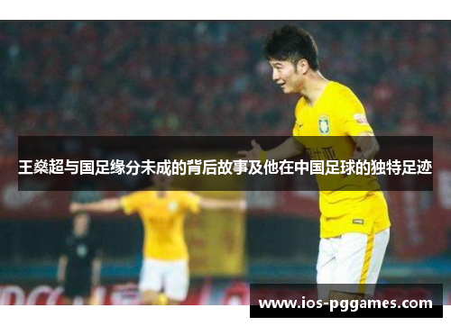 王燊超与国足缘分未成的背后故事及他在中国足球的独特足迹