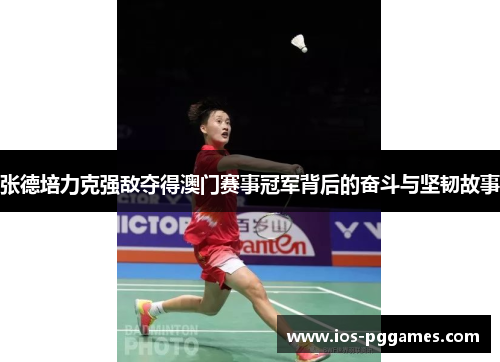 张德培力克强敌夺得澳门赛事冠军背后的奋斗与坚韧故事