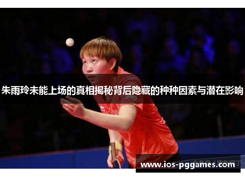 朱雨玲未能上场的真相揭秘背后隐藏的种种因素与潜在影响